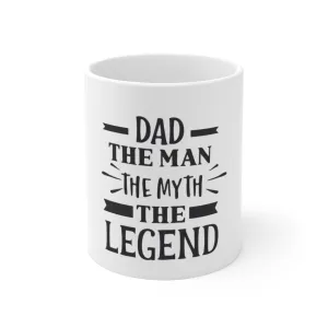 Dad The Man The Myth The Legend Ceramic Mug 11oz